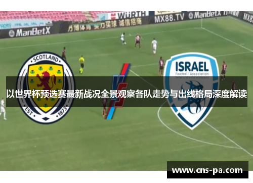 以世界杯预选赛最新战况全景观察各队走势与出线格局深度解读